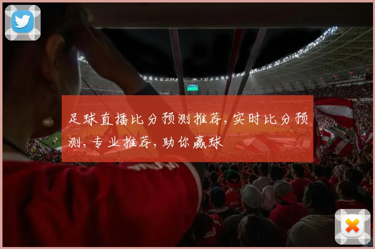 足球直播比分预测推荐,实时比分预测,专业推荐,助你赢球