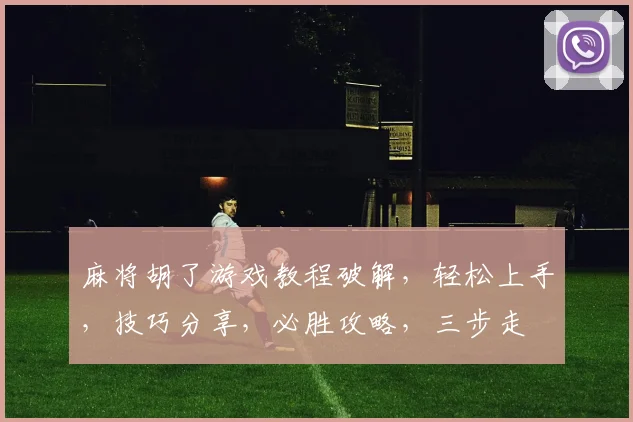 麻将胡了游戏教程破解，轻松上手，技巧分享，必胜攻略，三步走